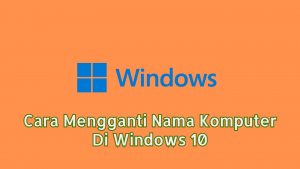 2 Cara Mengganti Nama Komputer Di Windows 10