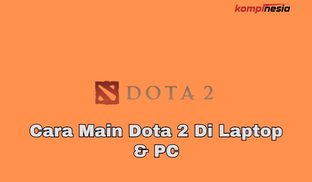 Cara Main Dota 2 Di Laptop & PC [Panduan Lengkap]
