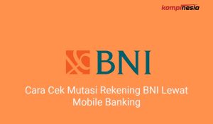 2 Cara Cek Mutasi Rekening BNI Lewat Mobile Banking