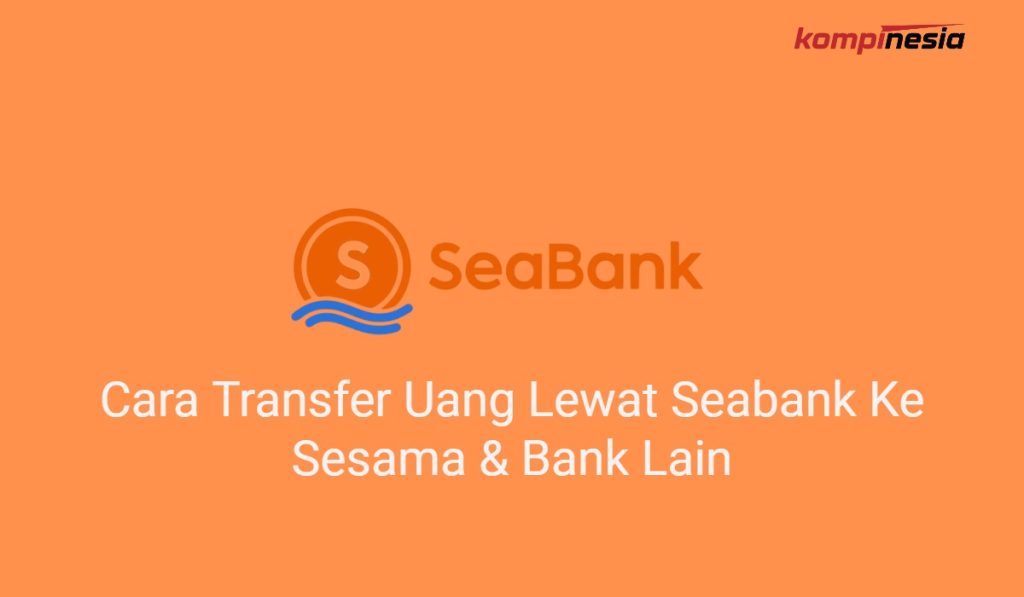 2 Cara Transfer Uang Lewat Seabank Ke Sesama & Bank Lain 2 Cara Transfer Uang Lewat Seabank Ke Sesama & Bank Lain