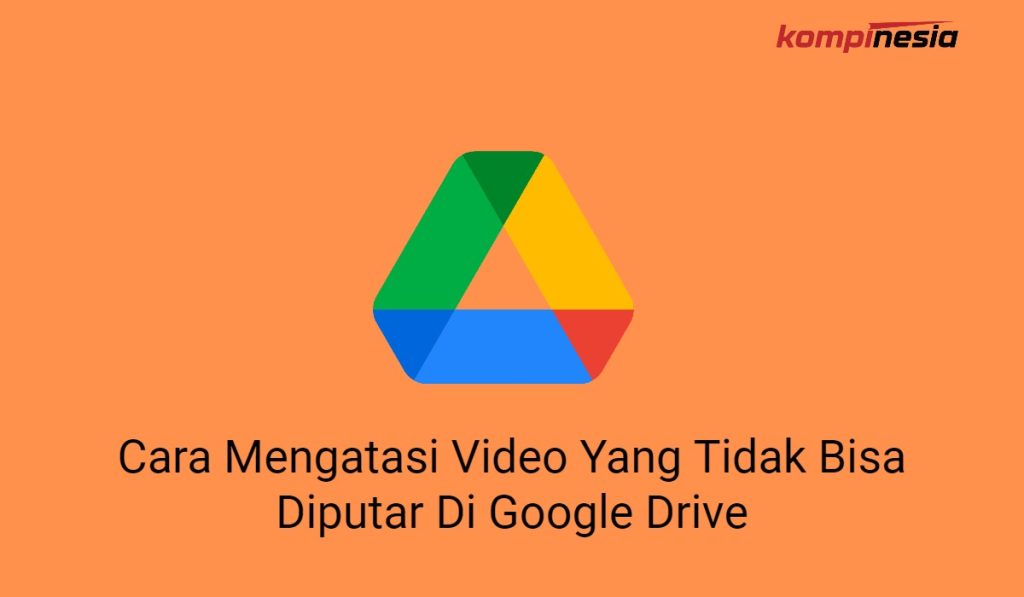 5 Cara Mengatasi Video Yang Tidak Bisa Diputar Di Google Drive