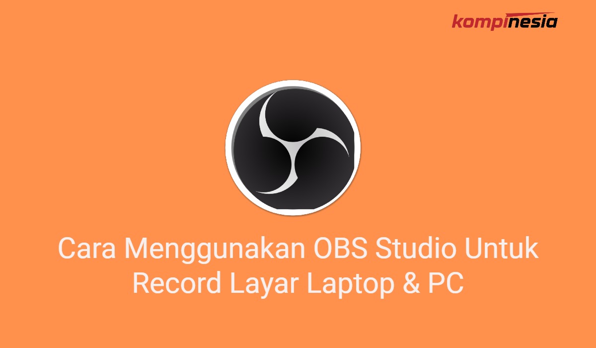 Cara Menggunakan OBS Studio Untuk Record Layar Laptop & PC