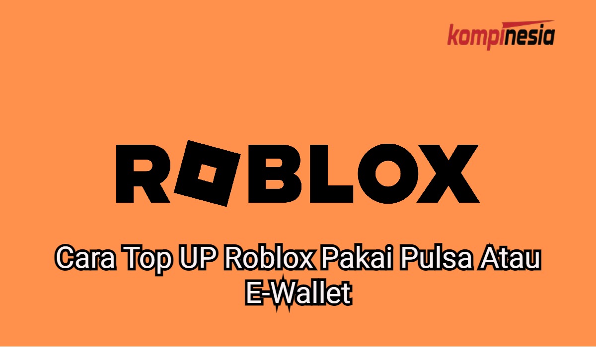 3 Cara Top UP Roblox Pakai Pulsa Atau E-Wallet