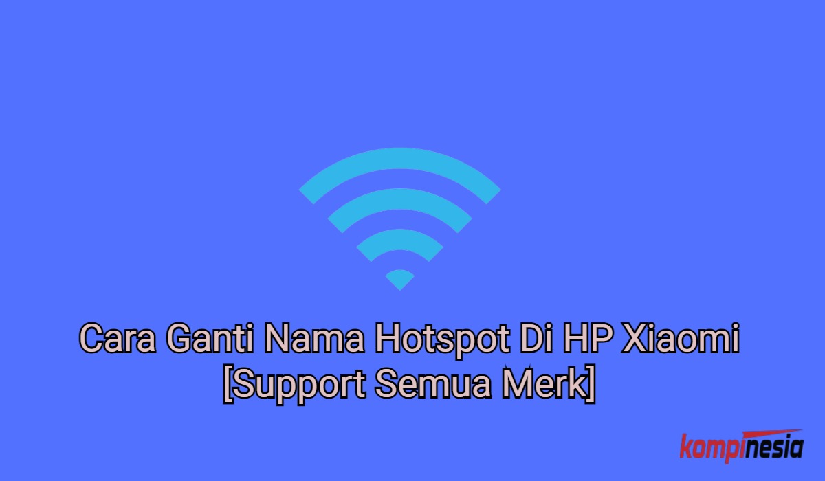 Cara Ganti Nama Hotspot Di HP Xiaomi [Support Semua Merk]