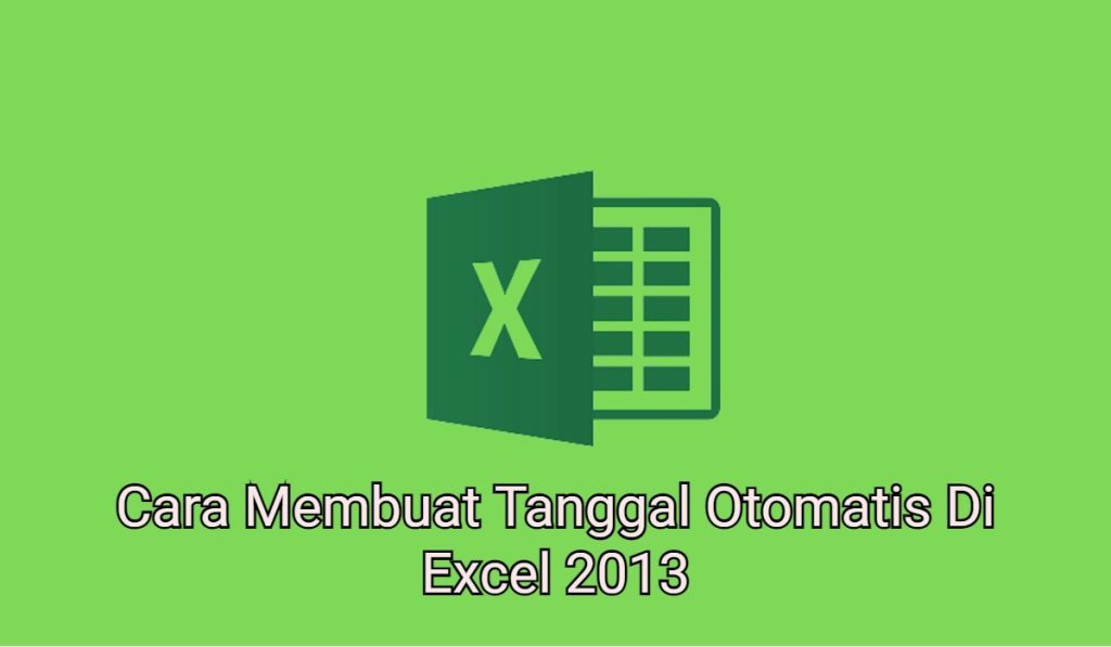 Cara Membuat Tanggal Otomatis Di Excel 2013