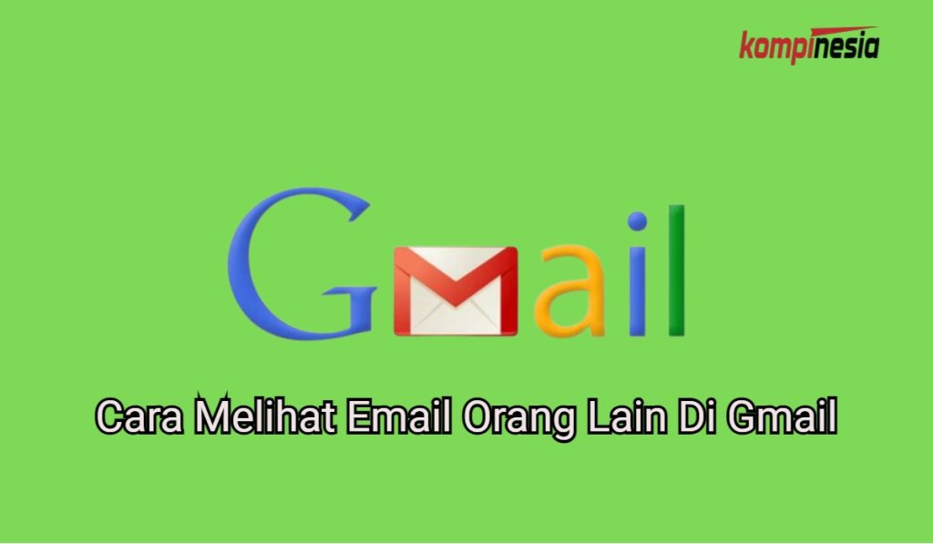 Cara Melihat Email Orang Lain Di Gmail