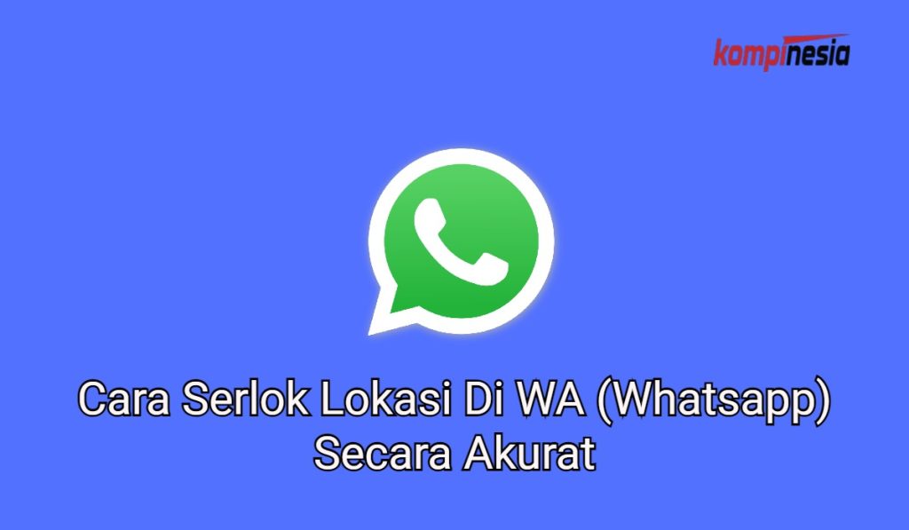 Cara Serlok Lokasi Di WA (Whatsapp) Secara Akurat