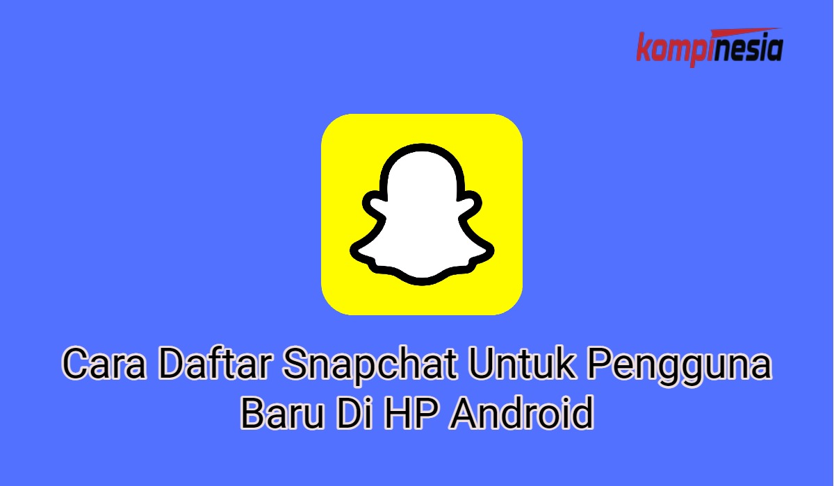2 Cara Daftar Snapchat Untuk Pengguna Baru Di HP Android