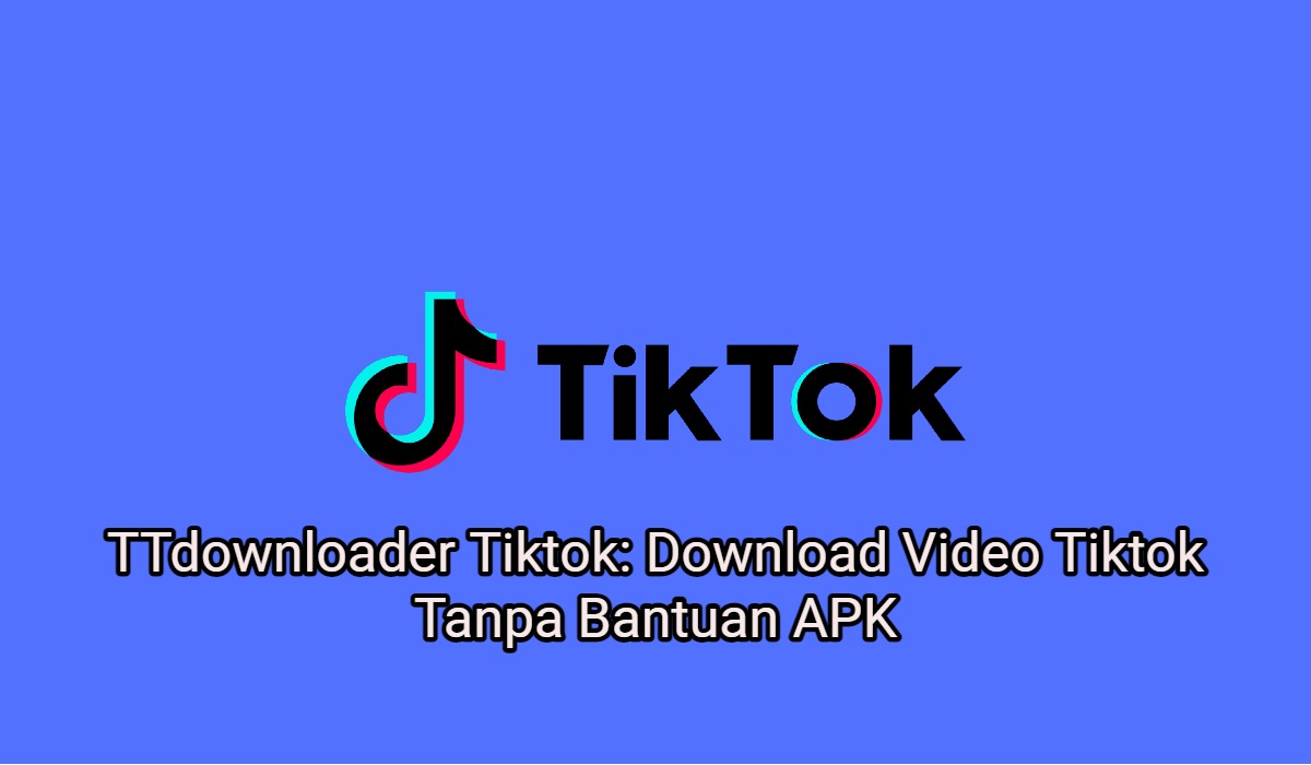 TTdownloader Tiktok: Download Video Tiktok Tanpa Bantuan APK