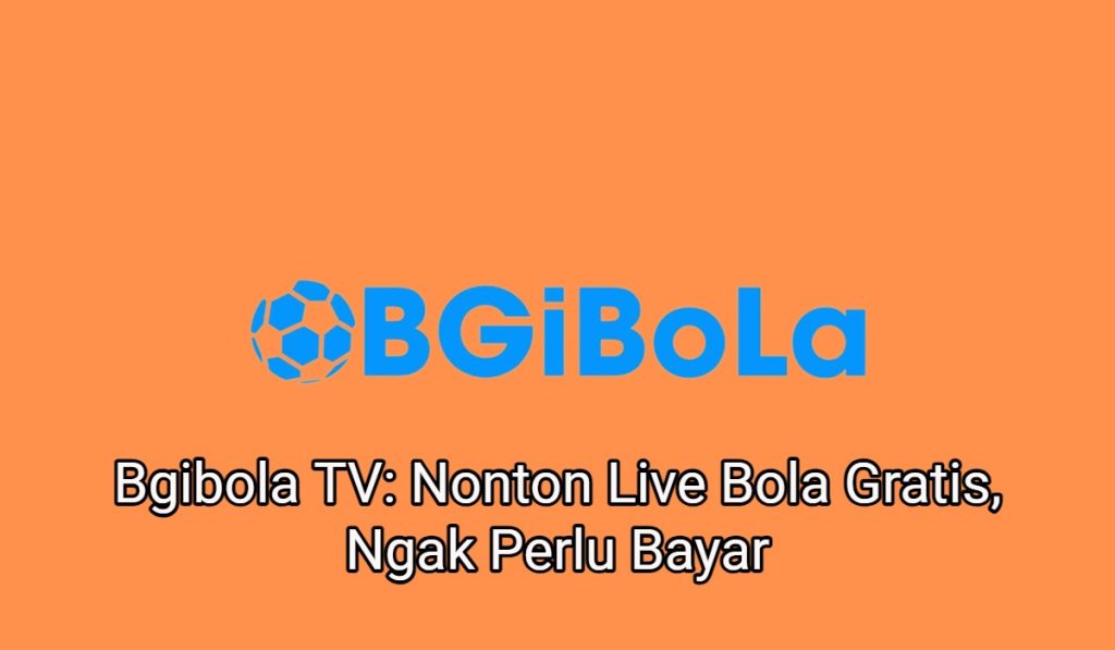 Bgibola TV: Nonton Live Bola Gratis, Ngak Perlu Bayar