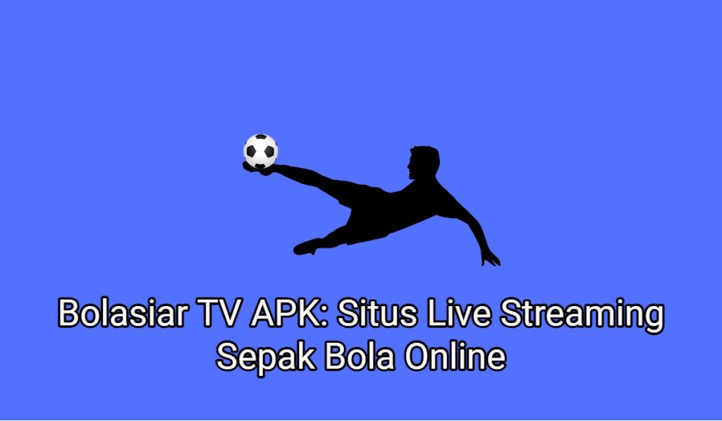 Bolasiar TV APK: Situs Live Streaming Sepak Bola Online