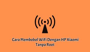 3+ Cara Membobol WiFi Dengan HP Xiaomi Tanpa Root