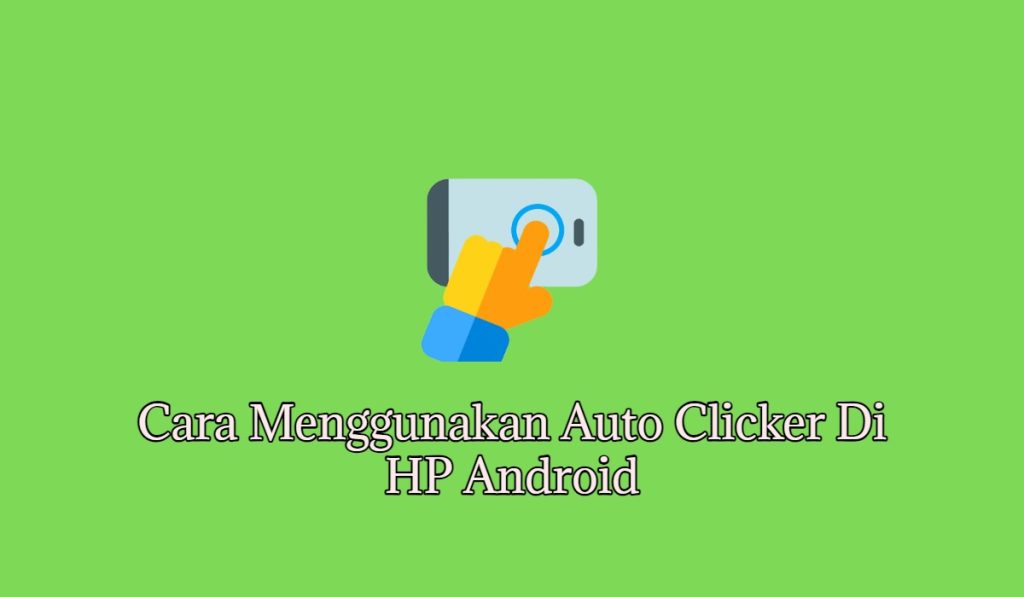 Cara Menggunakan Auto Clicker Di HP Android