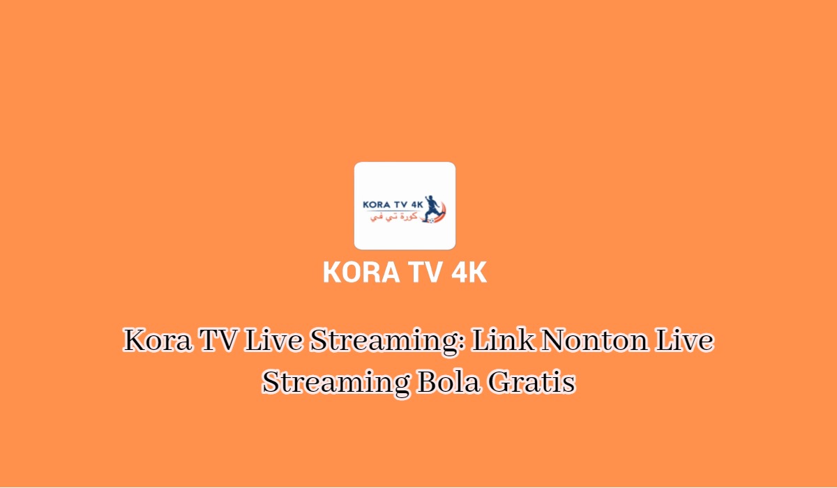 Kora TV Live Streaming: Link Nonton Live Streaming Bola Gratis