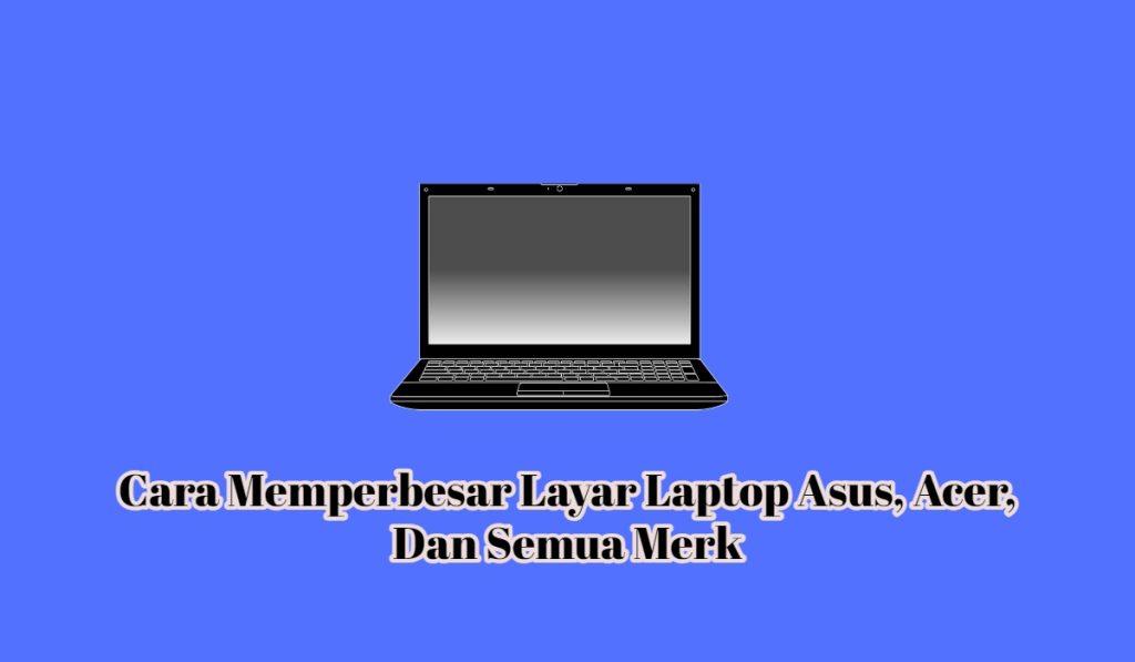 3+ Cara Memperbesar Layar Laptop Asus, Acer, Dan Semua Merk