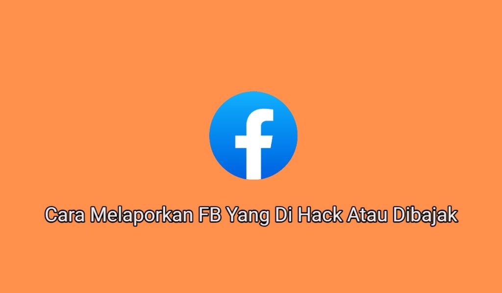 Begini, 2+ Cara Melaporkan FB Yang Di Hack Atau Dibajak