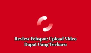 Review Febspot: Upload Video Dapat Uang Terbaru