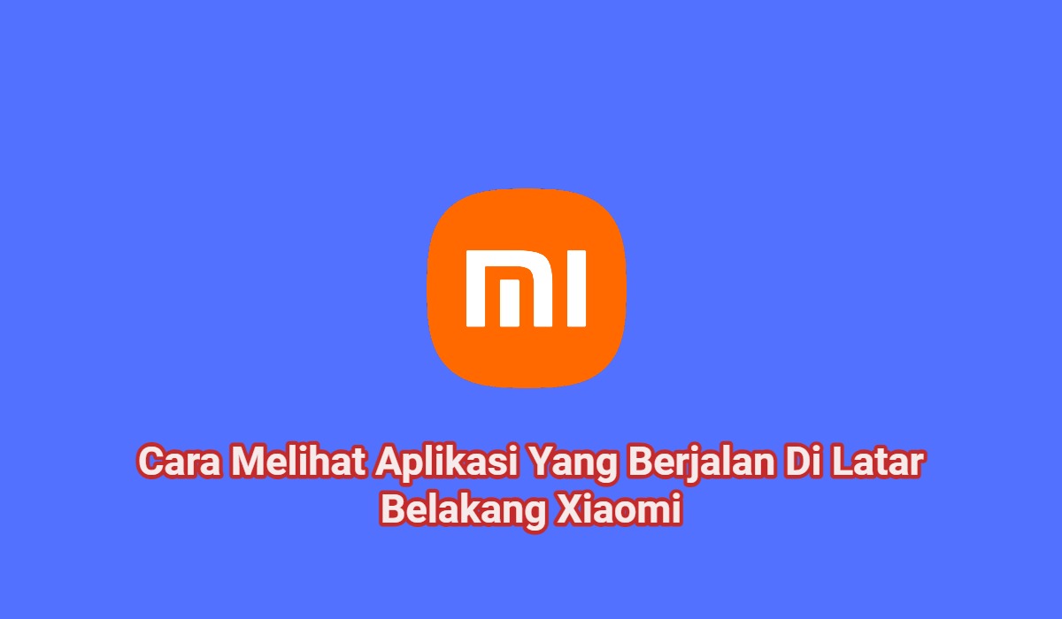 4+ Cara Melihat Aplikasi Yang Berjalan Di Latar Belakang Xiaomi