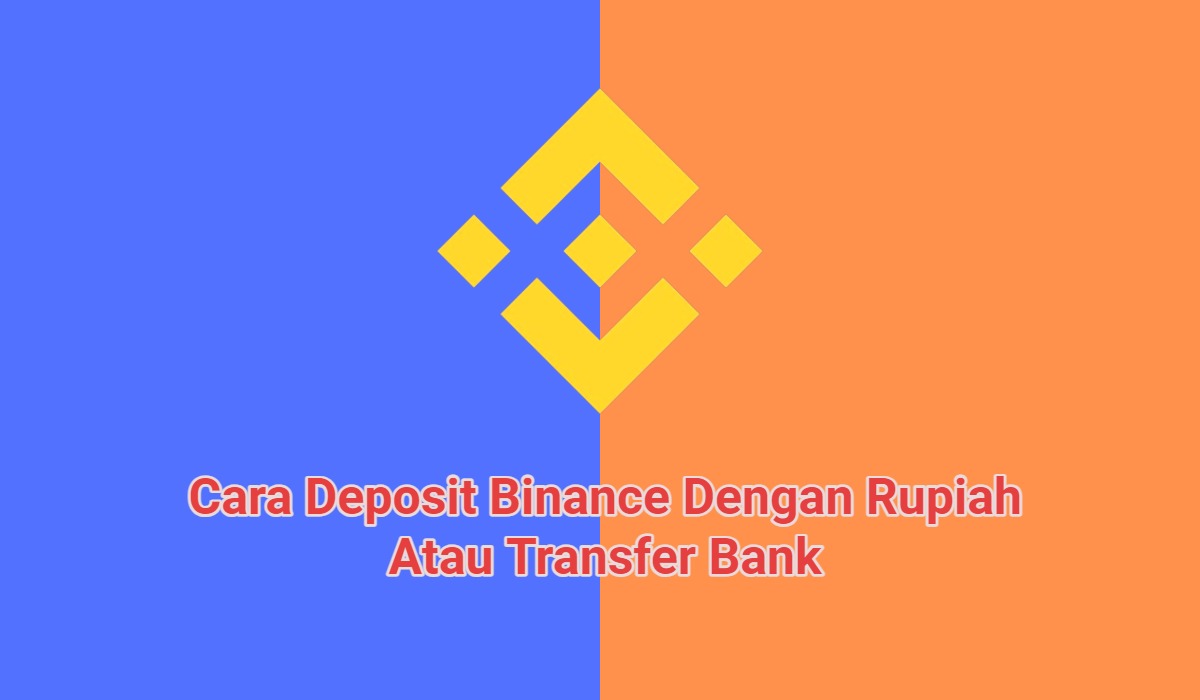 2+ Cara Deposit Binance Dengan Rupiah Atau Transfer Bank